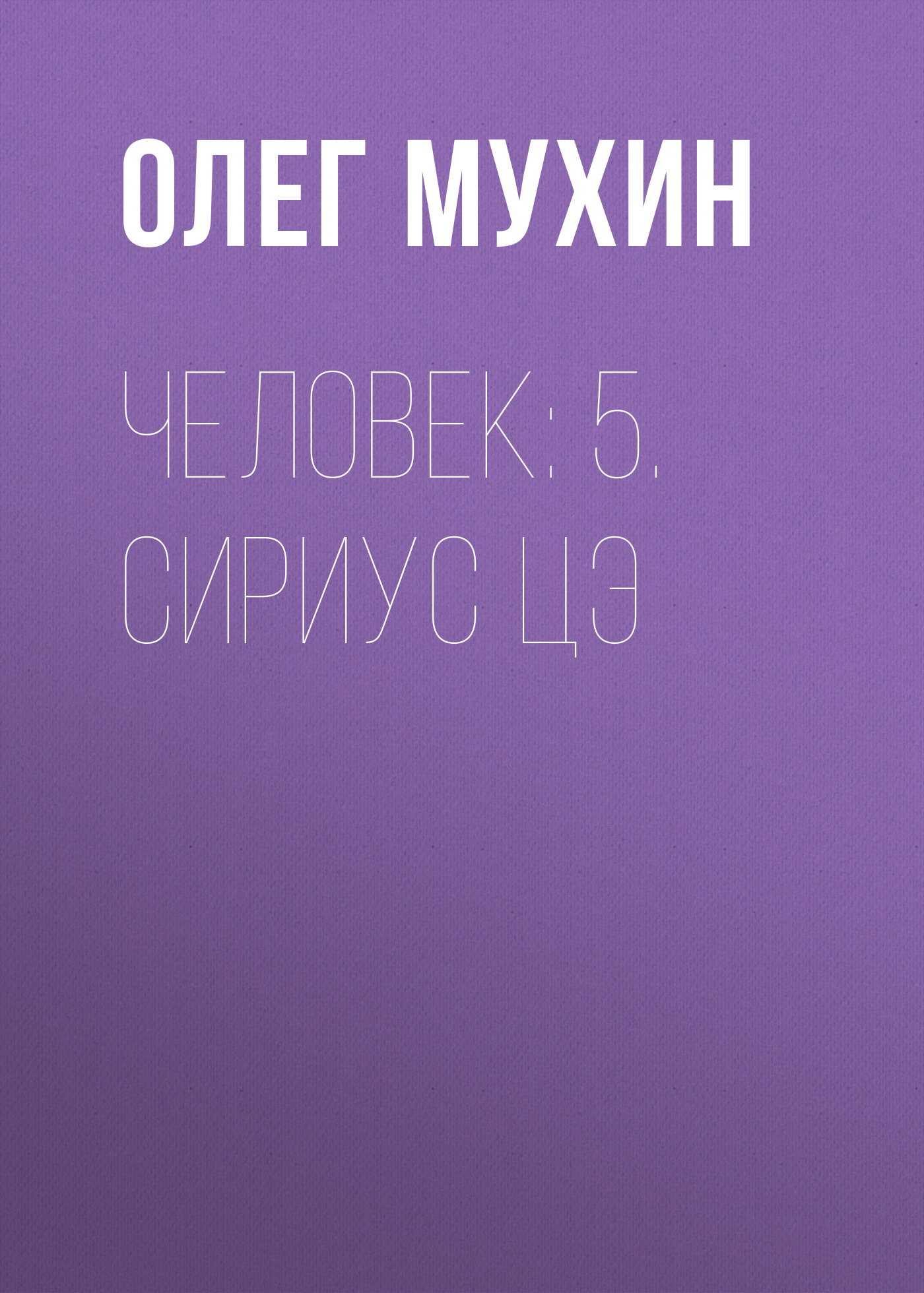 Читать онлайн «Человек: 5. Сириус Цэ», Олег Мухин – ЛитРес