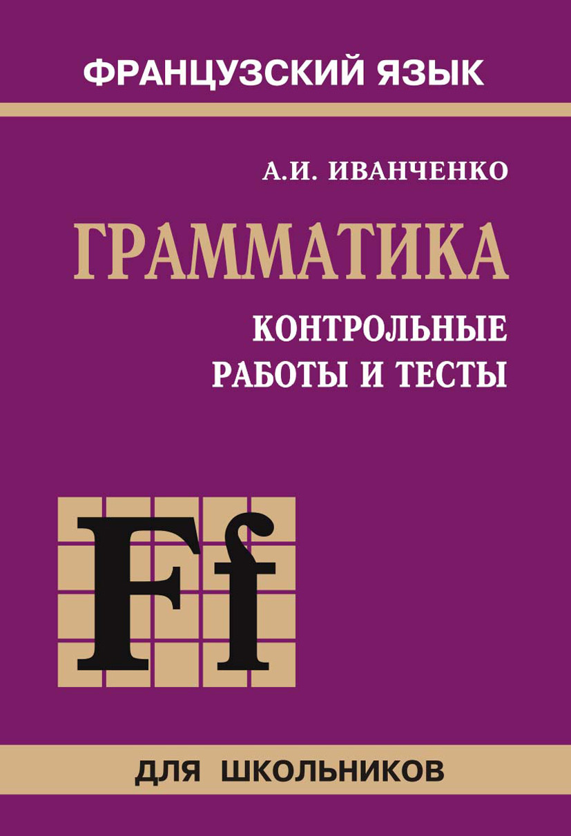 Контрольные работы и тесты по грамматике французского языка. 6–9 классы, А.  И. Иванченко – скачать pdf на ЛитРес