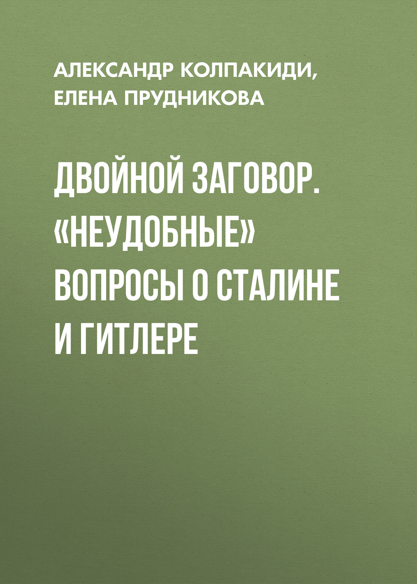 Двойной заговор. «Неудобные» вопросы о Сталине и Гитлере, Александр  Колпакиди – скачать книгу fb2, epub, pdf на ЛитРес