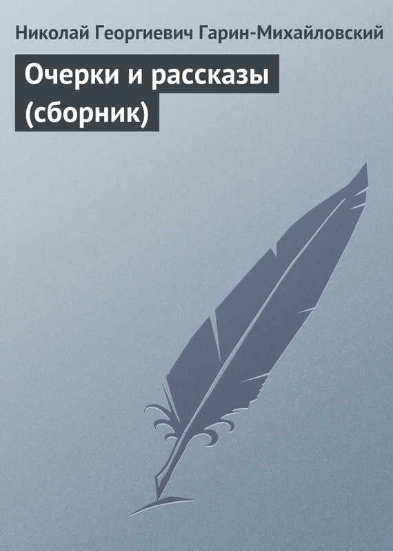 Читать онлайн «Очерки и рассказы (сборник)», Николай Гарин-Михайловский –  ЛитРес