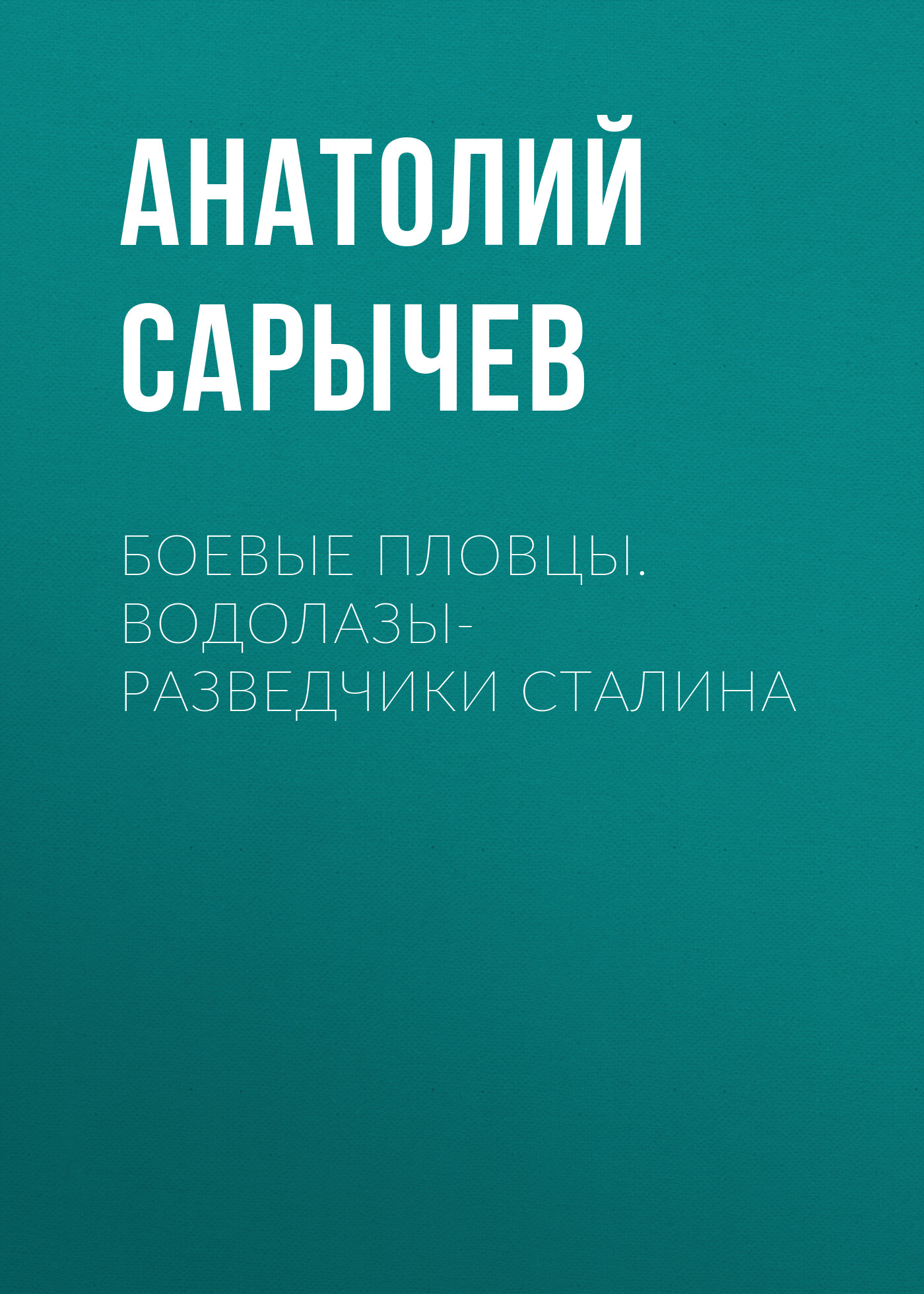 Боевые пловцы. Водолазы-разведчики Сталина, Анатолий Сарычев – скачать  книгу fb2, epub, pdf на ЛитРес