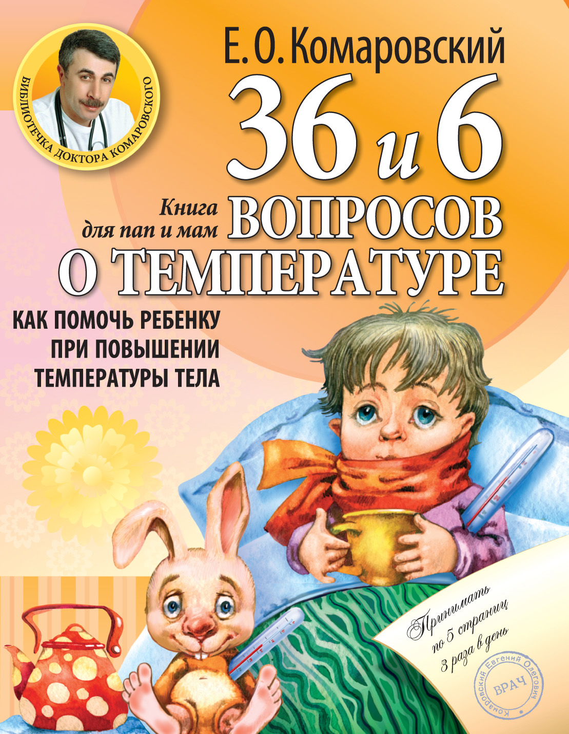 «36 и 6 вопросов о температуре. Как помочь ребенку при повышении  температуры тела. Книга для мам и пап» – Евгений Комаровский | ЛитРес