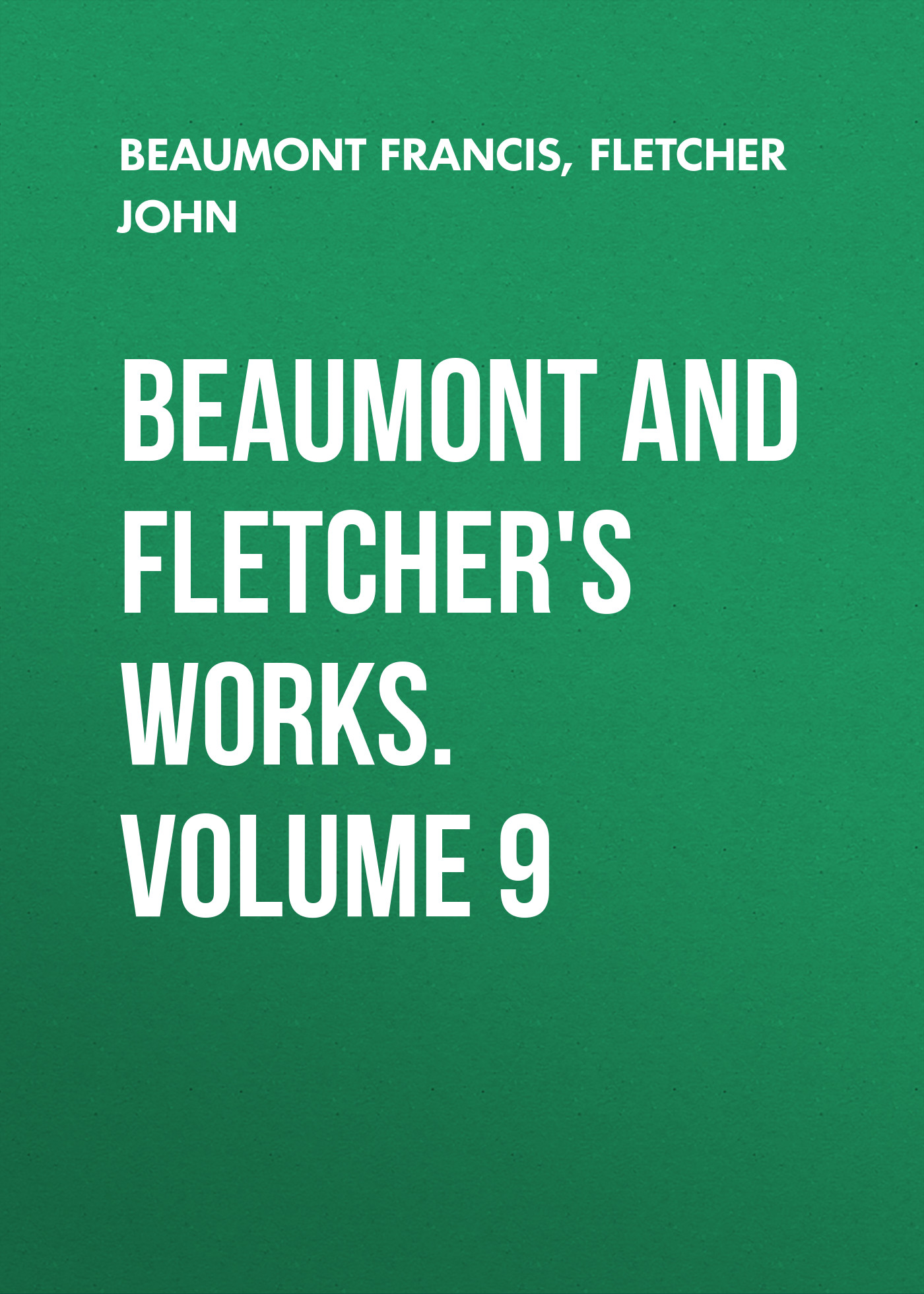 Beaumont and Fletcher s Works. Volume 9 Beaumont Francis