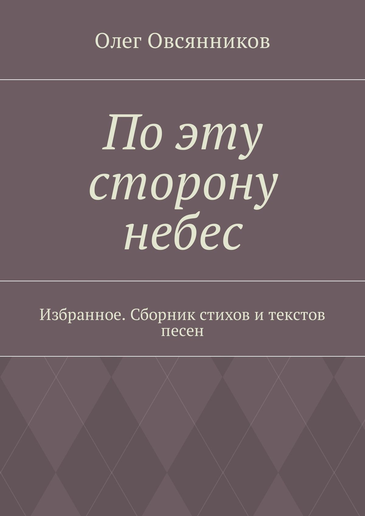 Читать онлайн «По эту сторону небес. Избранное. Сборник стихов и текстов  песен», Олег Овсянников – ЛитРес, страница 3