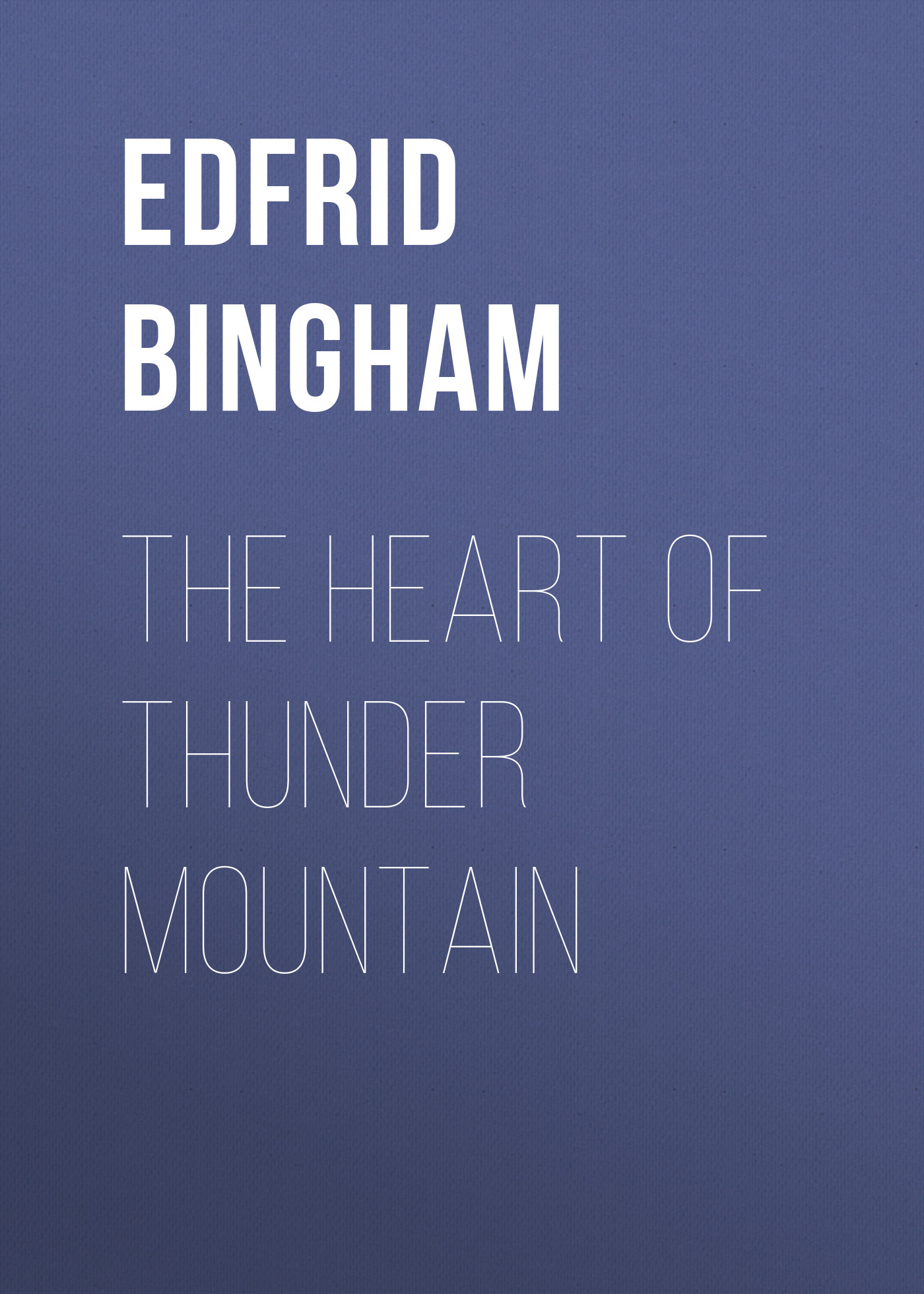 Читать онлайн «The Heart of Thunder Mountain», Edfrid A. Bingham – ЛитРес,  страница 16