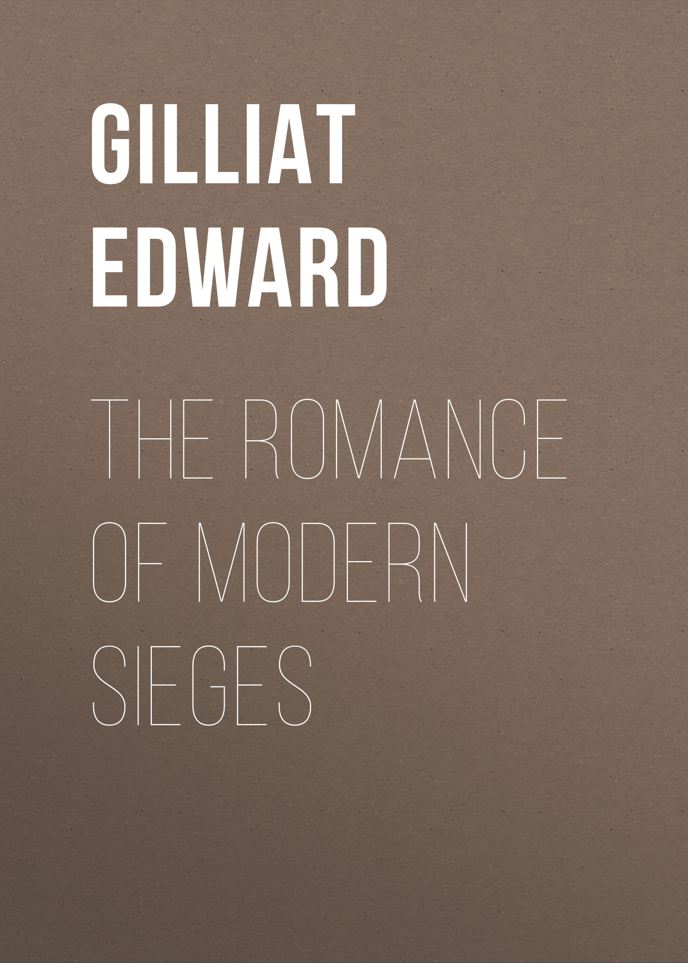 Читать онлайн «The Romance of Modern Sieges», Gilliat Edward – ЛитРес