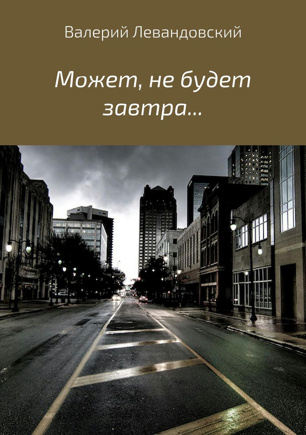 Читать онлайн «Может, не будет завтра…», Валерий Витальевич Левандовский –  ЛитРес