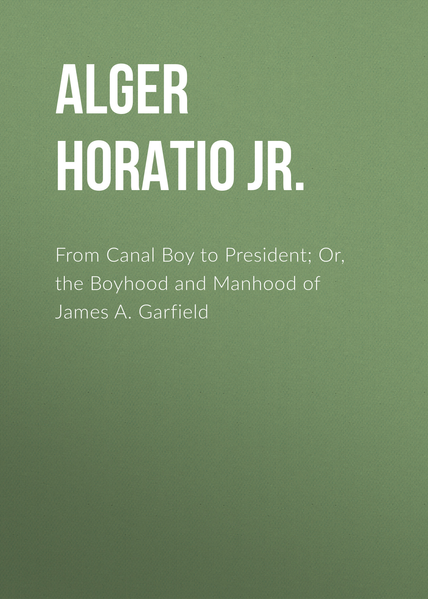 Читать онлайн «From Canal Boy to President; Or, the Boyhood and Manhood of  James A. Garfield», Alger Horatio Jr. – ЛитРес, страница 9