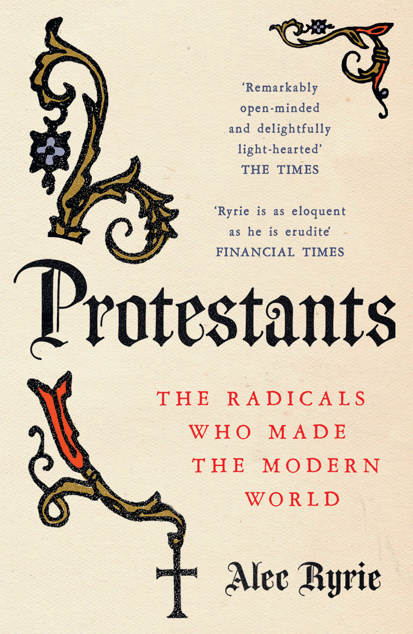 Читать онлайн «Protestants: The Radicals Who Made the Modern World», Alec  Ryrie – ЛитРес, страница 2