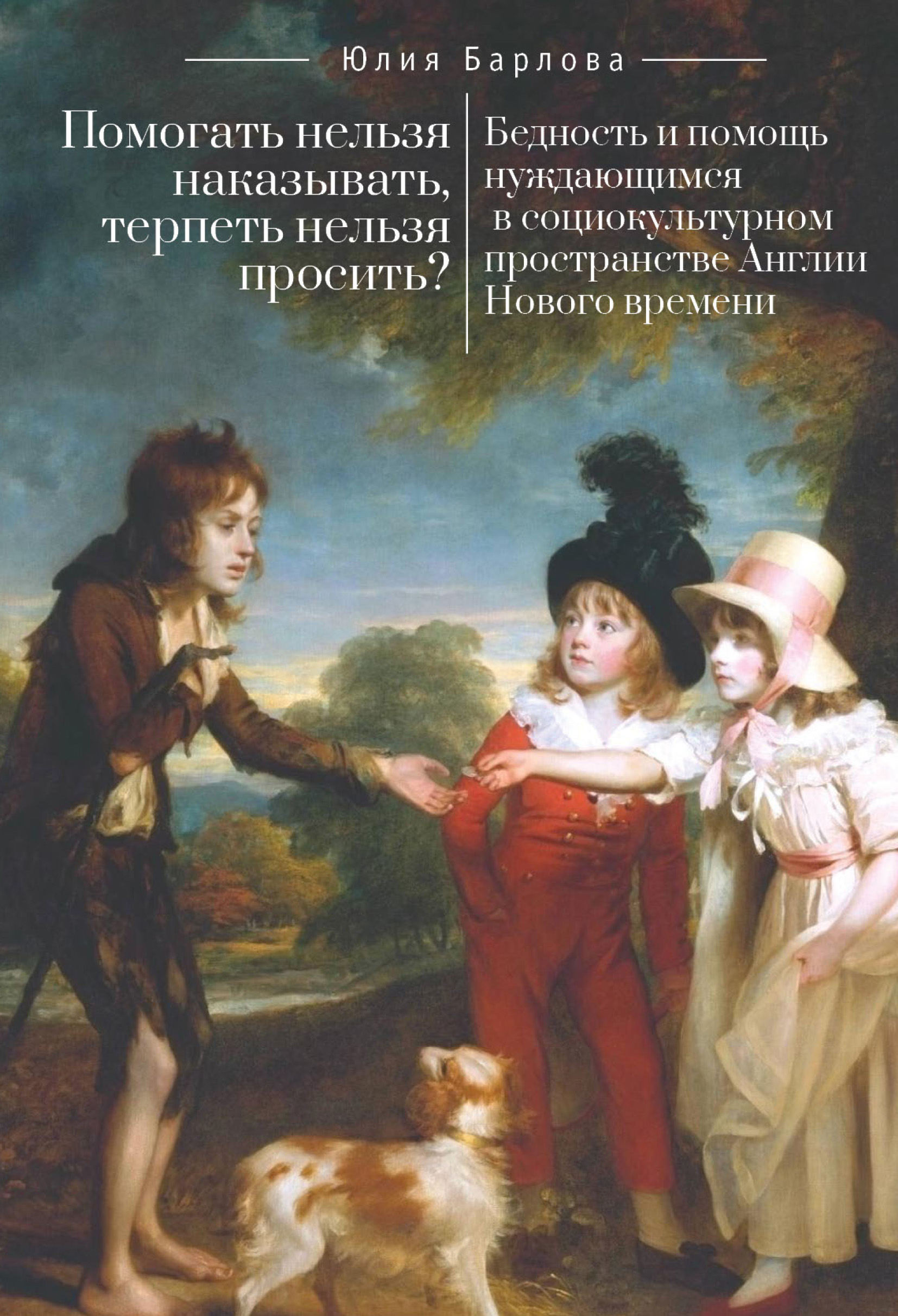 Читать онлайн «Помогать нельзя наказывать, терпеть нельзя просить? Бедность  и помощь нуждающимся в социокультурном пространстве Англии Нового времени»,  Ю. Е. Барлова – ЛитРес