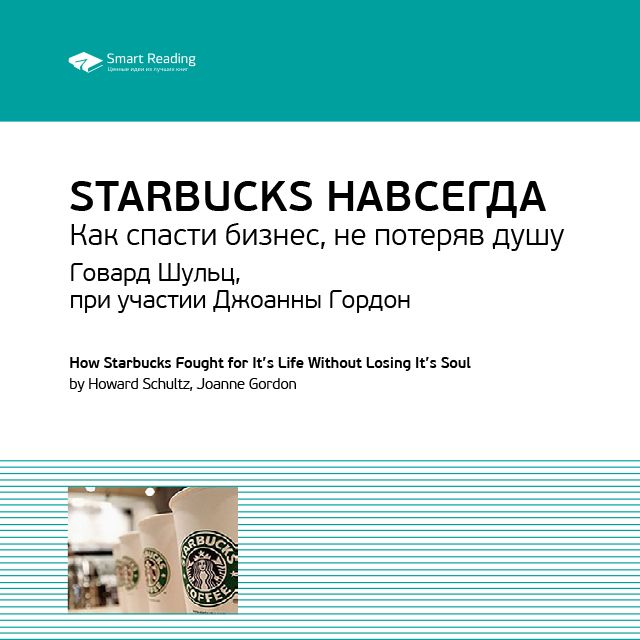 Ключевые идеи книги: Starbucks навсегда. Как спасти бизнес, не потеряв душу. Говард Шульц, при участии Джоанны Гордон