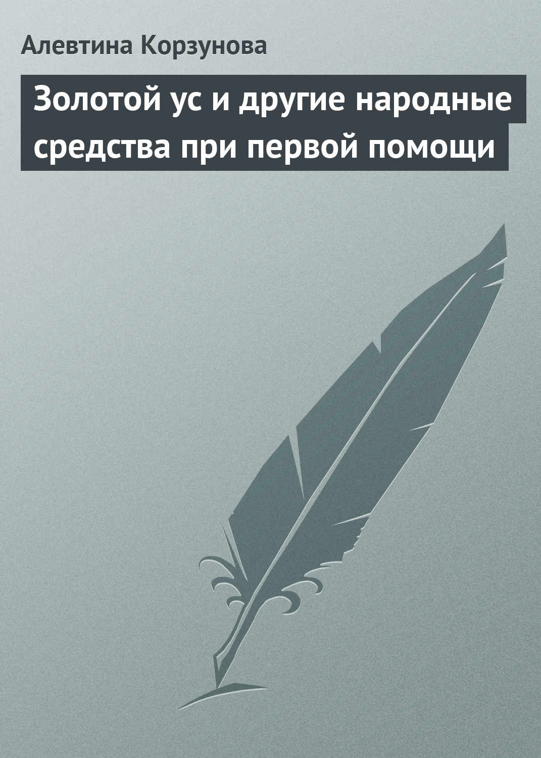 Золотой ус и другие народные средства при первой помощи, Алевтина Корзунова  – скачать книгу fb2, epub, pdf на ЛитРес