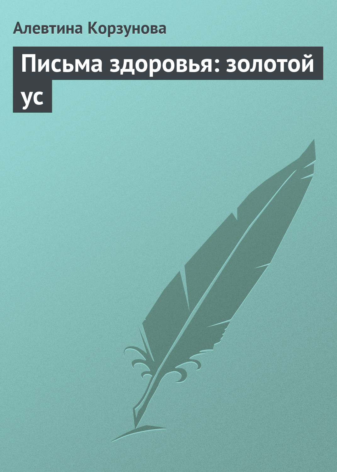 Читать онлайн «Письма здоровья: золотой ус», Алевтина Корзунова – ЛитРес