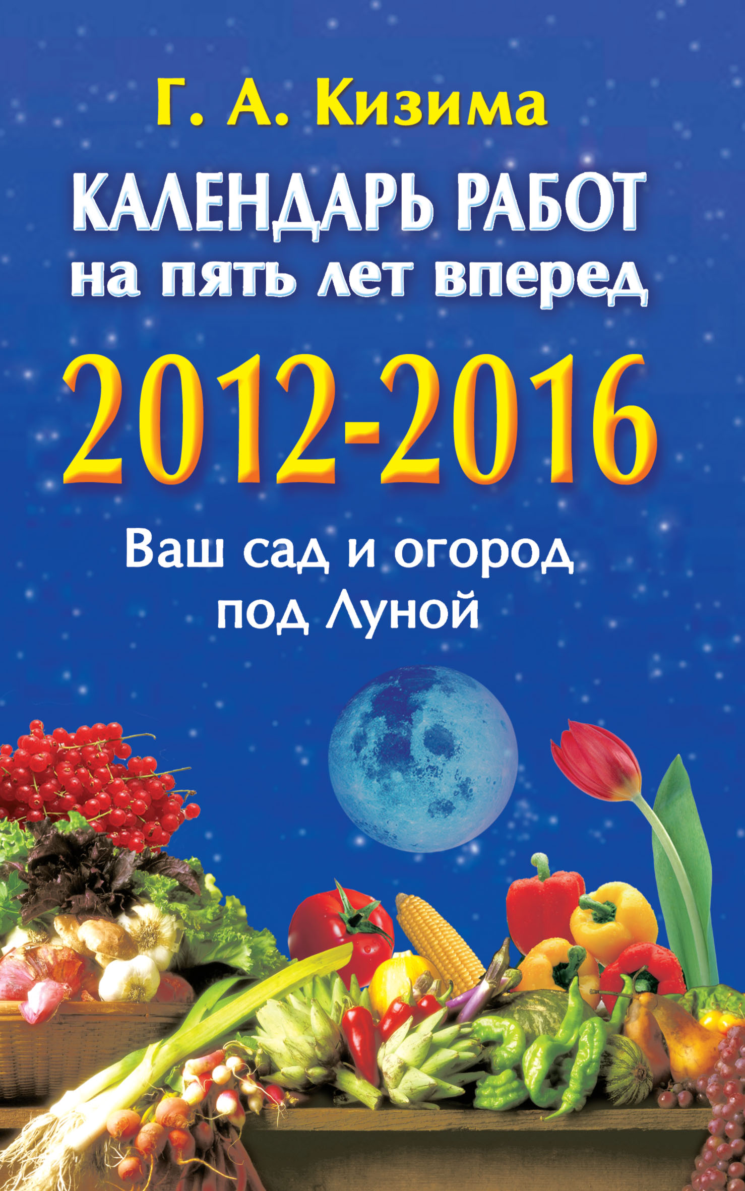 Календарь работ на 5 лет вперед. 2012-2016. Ваш сад и огород под Луной,  Галина Кизима – скачать pdf на ЛитРес