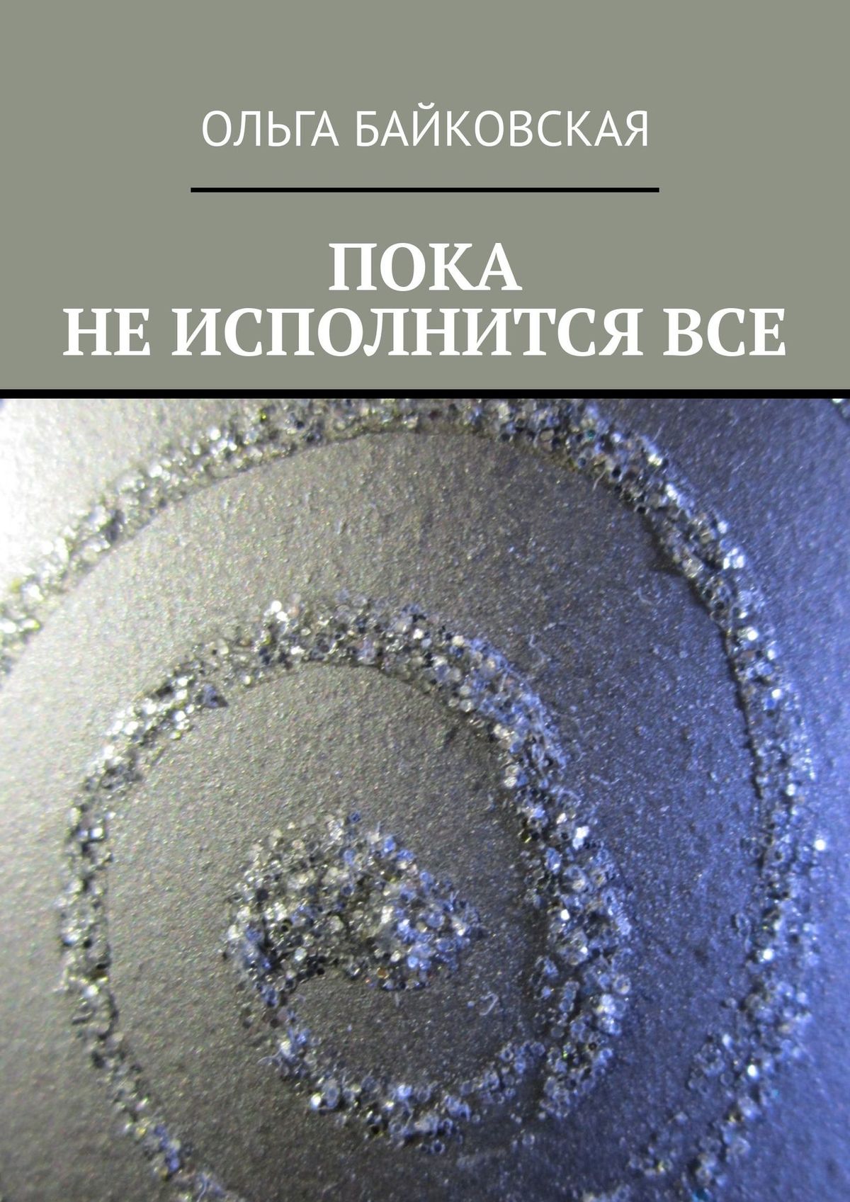 Читать онлайн «Пока не исполнится все», Ольга Байковская – ЛитРес