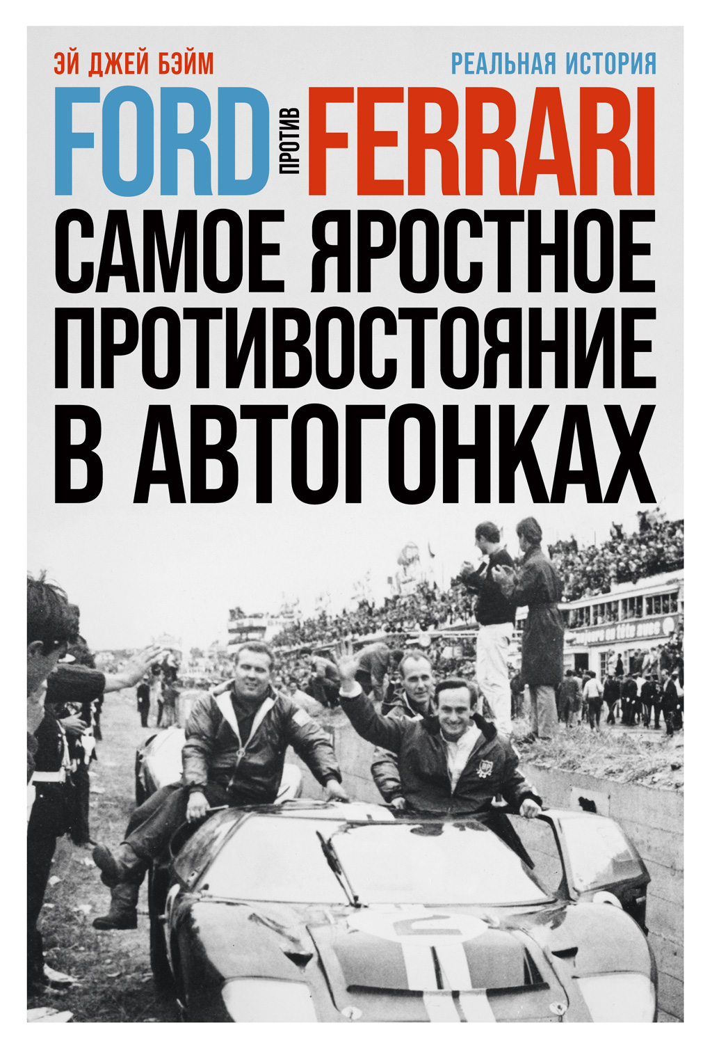 Читать онлайн «Ford против Ferrari. Самое яростное противостояние в  автогонках. Реальная история», Эй Джей Бэйм – ЛитРес, страница 4