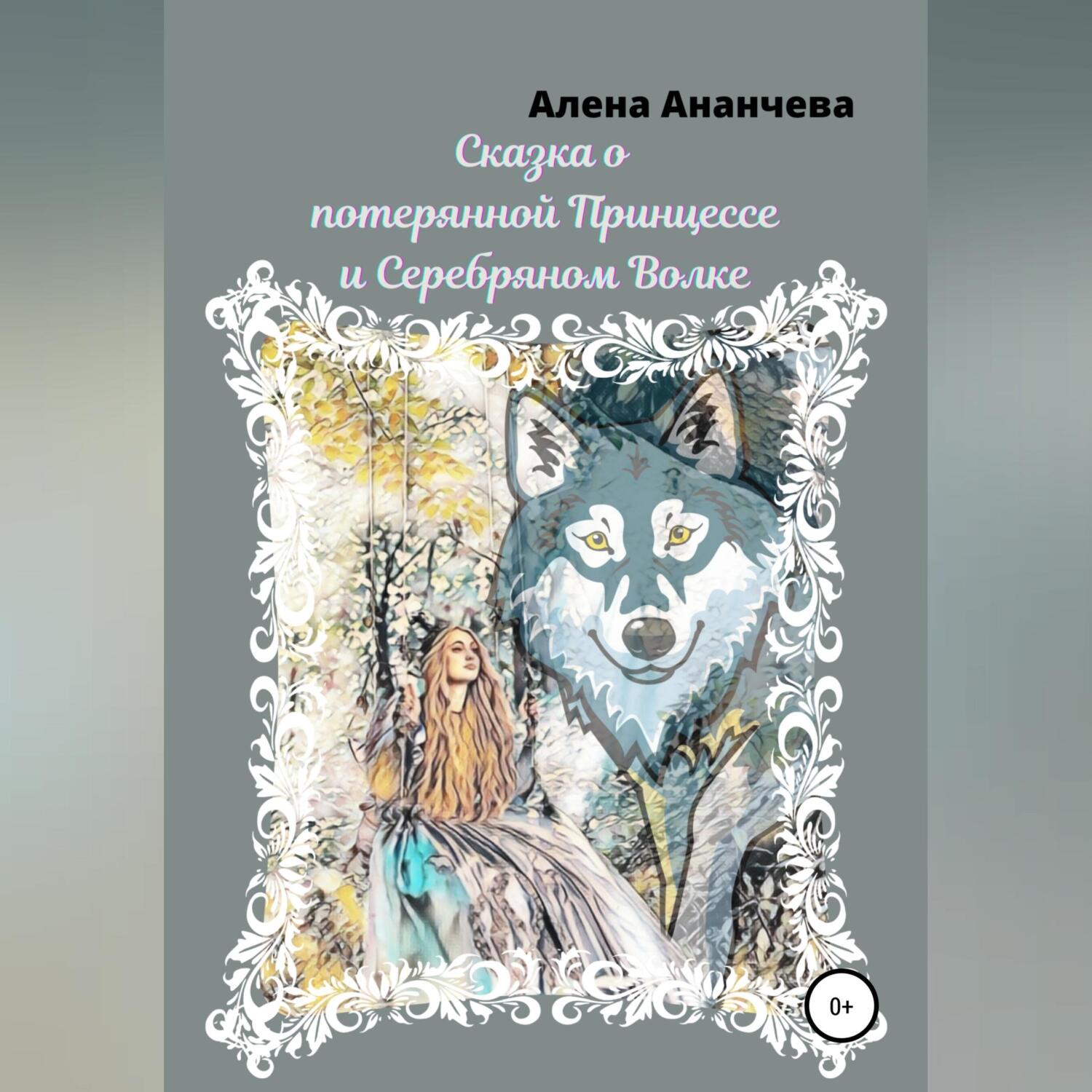 Сказка о потерянной принцессе и серебряном волке, Алена Ананчева – скачать  книгу fb2, epub, pdf на ЛитРес