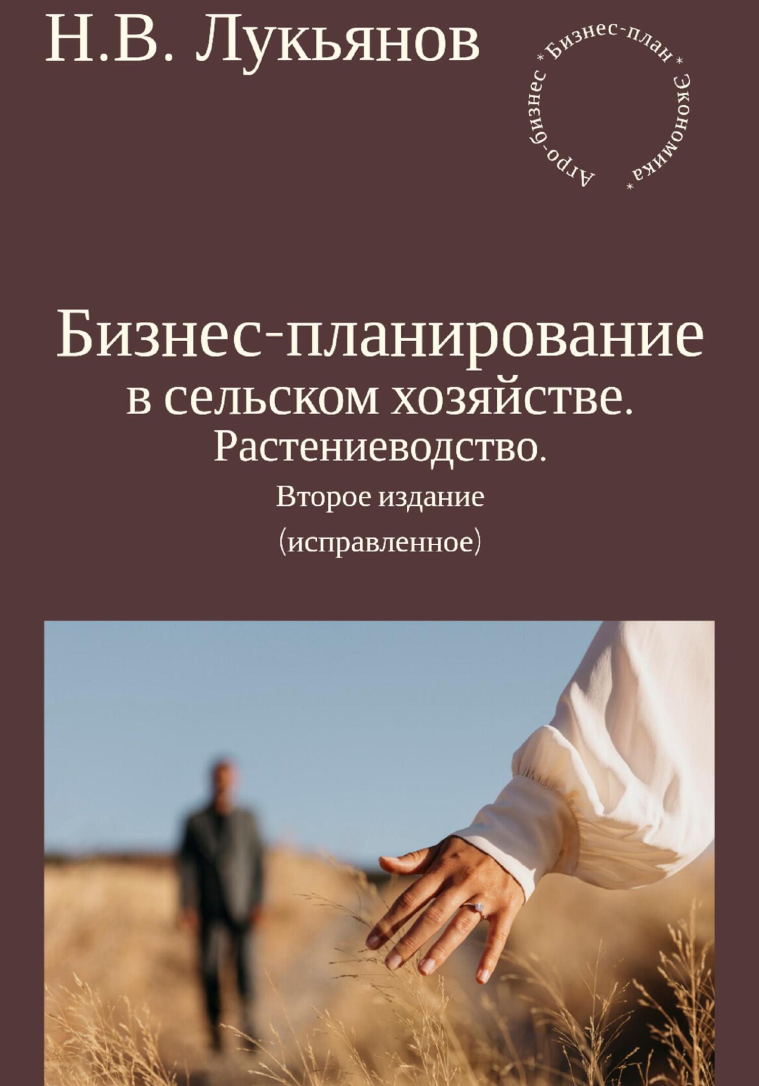 «Бизнес-планирование в сельском хозяйстве. Растениеводство. Второе издание  (исправленное)» – Николай Вячеславович Лукьянов | ЛитРес