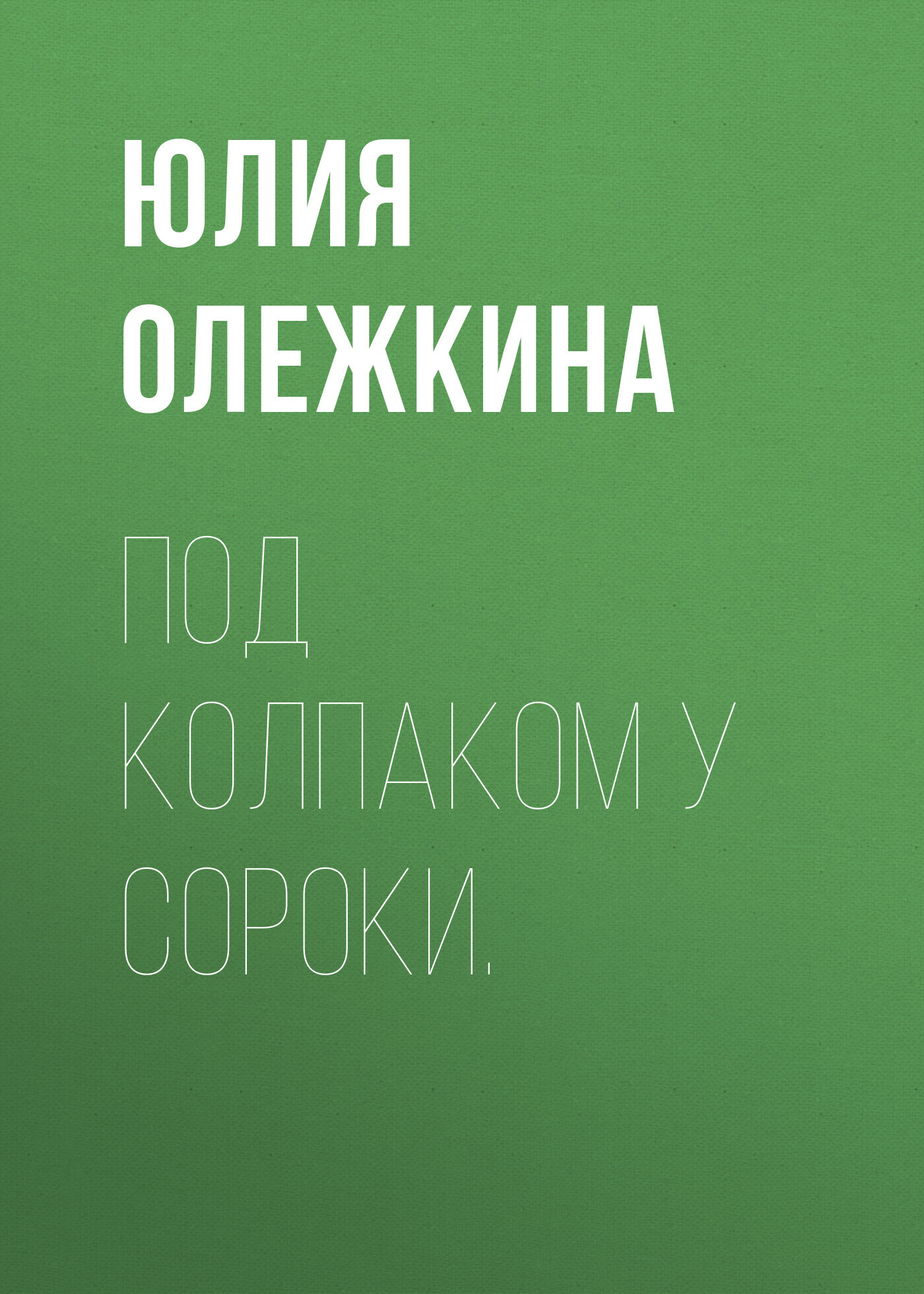 Читать онлайн «Под колпаком у сороки.», Юлия Олежкина – ЛитРес