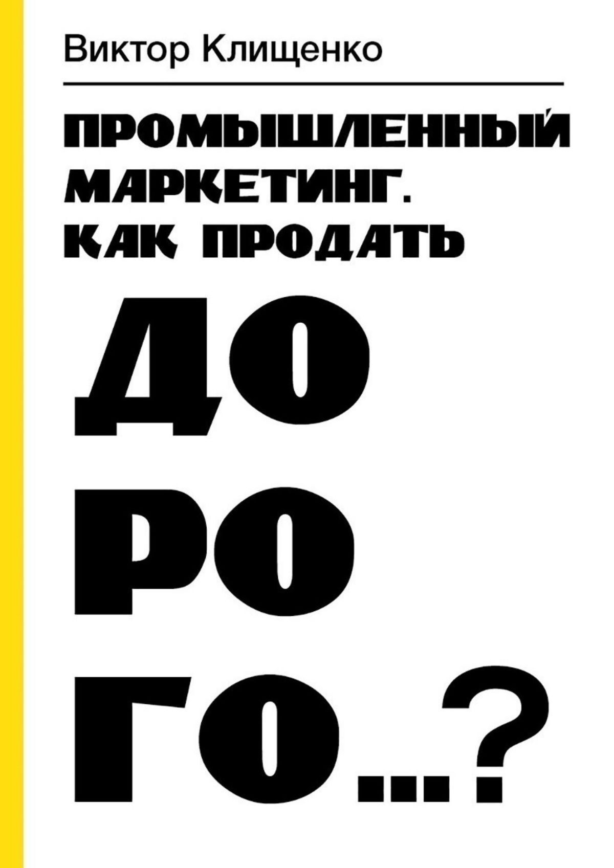 Читать онлайн «Промышленный маркетинг. Как продать дорого…?», Виктор  Клищенко – ЛитРес