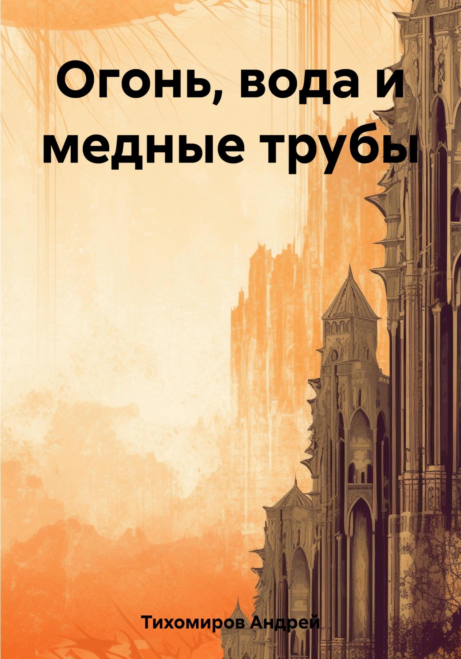 Огонь, вода и медные трубы, Андрей Тихомиров – скачать книгу fb2, epub, pdf  на ЛитРес