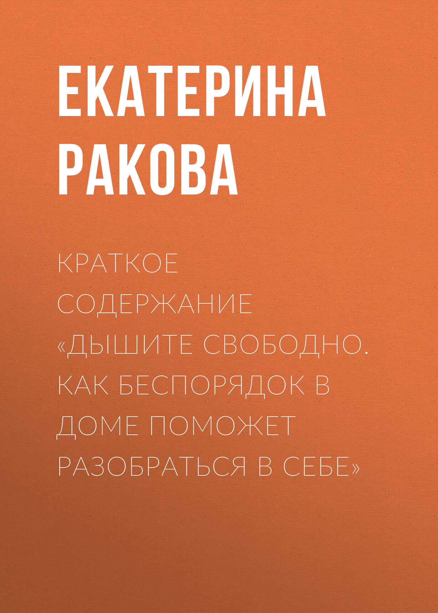 Читать онлайн «Краткое содержание «Дышите свободно. Как беспорядок в доме  поможет разобраться в себе»», Екатерина Ракова – ЛитРес