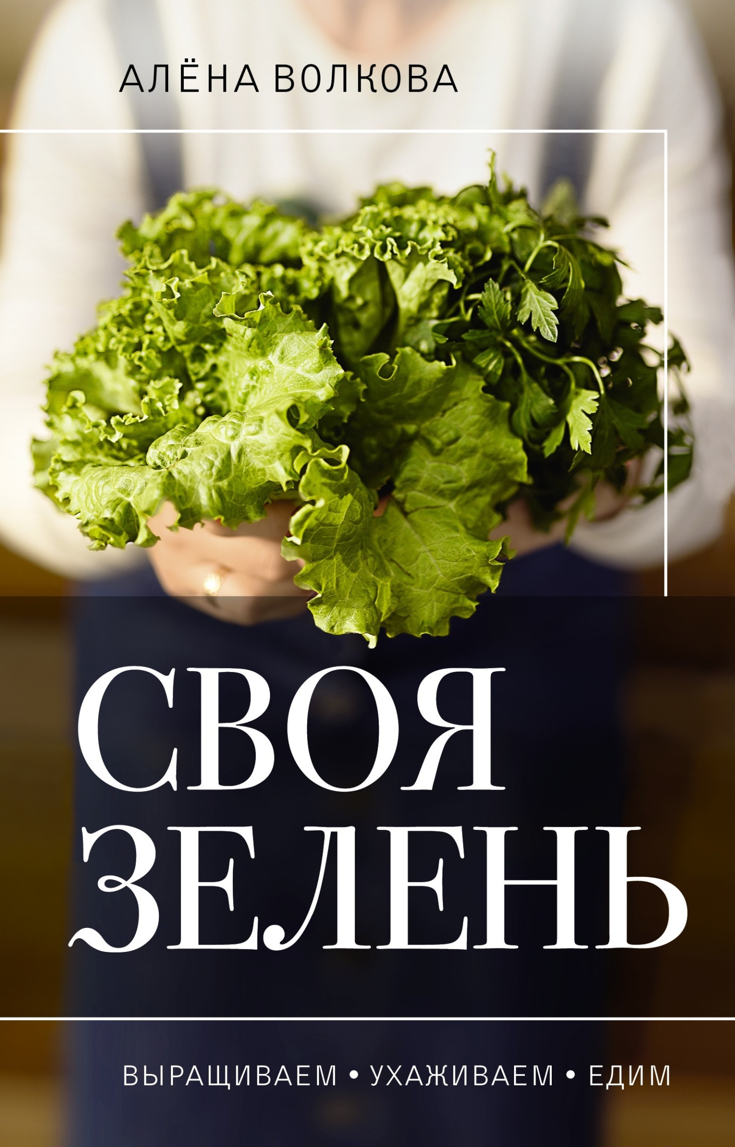 Своя зелень. Выращиваем, ухаживаем и едим, Алёна Волкова – скачать книгу  fb2, epub, pdf на ЛитРес