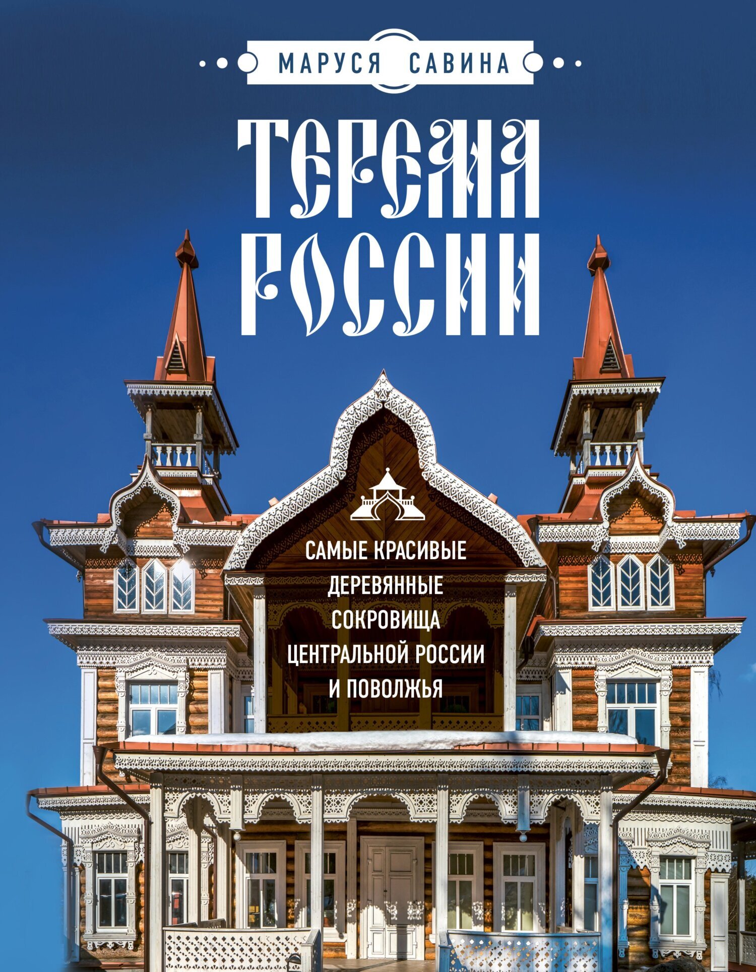 Читать онлайн «Терема России. Самые красивые деревянные сокровища  Центральной России и Поволжья», Мария Савина – ЛитРес