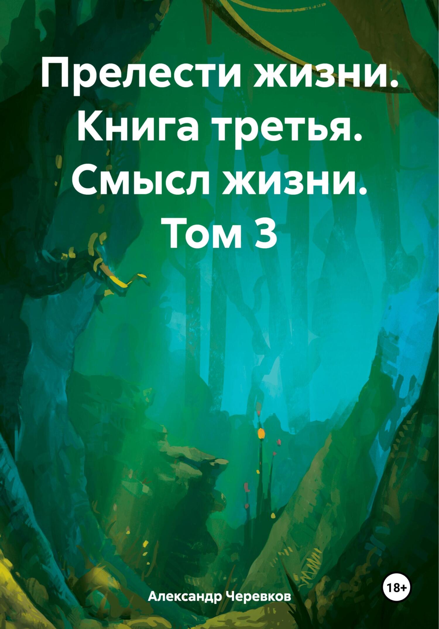 Читать онлайн «Прелести жизни. Книга третья. Смысл жизни. Том 3», Александр  Черевков – ЛитРес