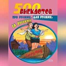 500 анекдотов про русских, для русских, за русских