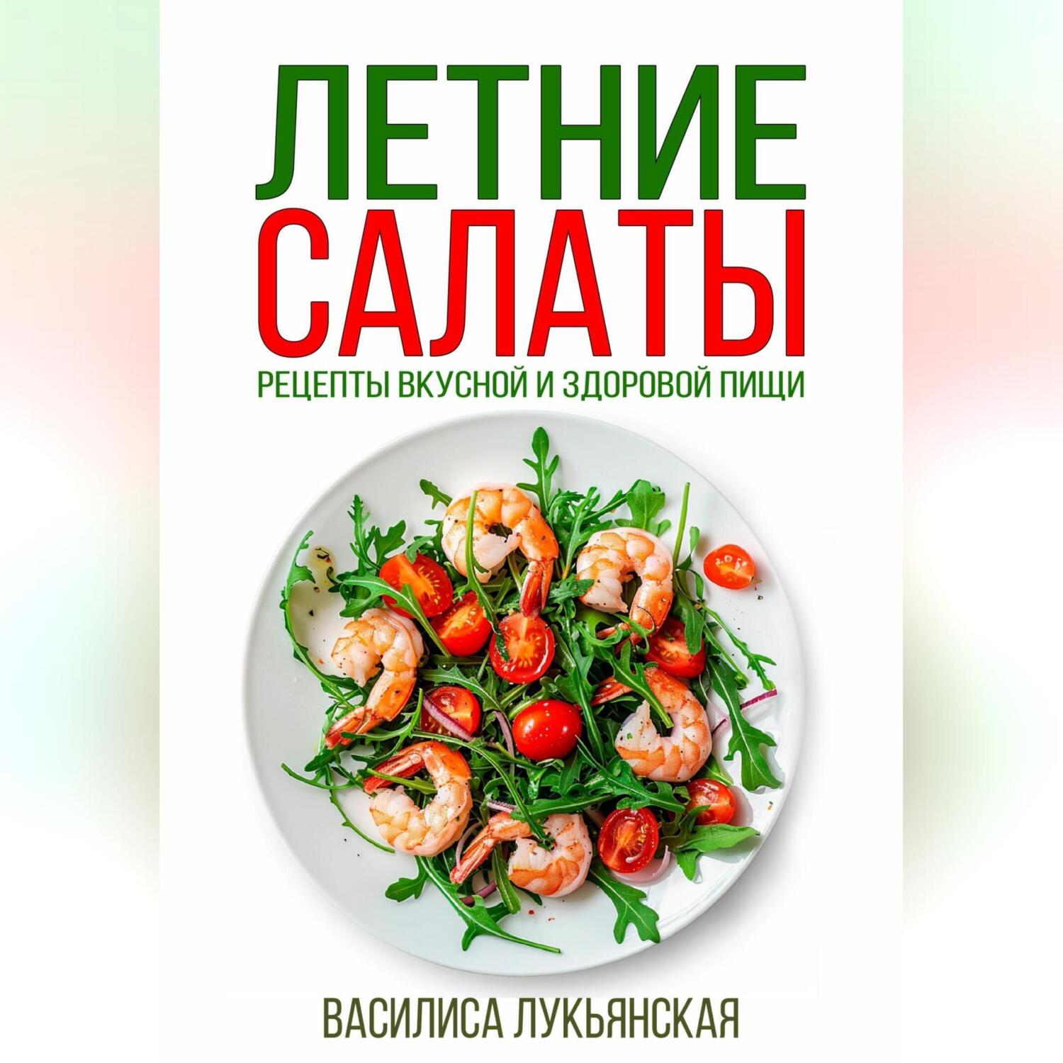 Читать онлайн «Летние салаты. Рецепты вкусной здоровой пищи», Василиса  Лукьянская – ЛитРес