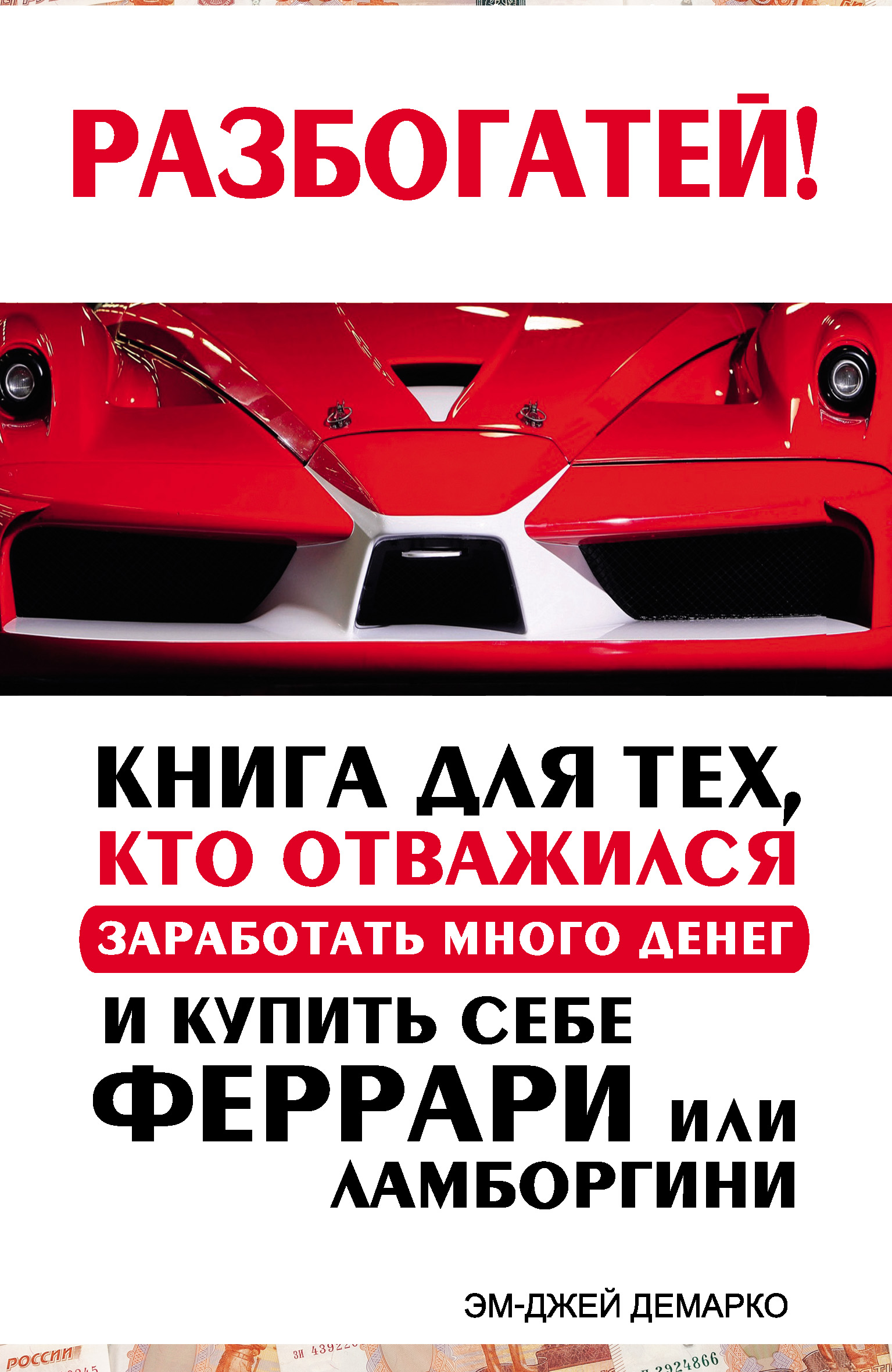 Читать онлайн «Разбогатей! Книга для тех, кто отважился заработать много  денег и купить себе Феррари или Ламборгини», Эм-Джей ДеМарко – ЛитРес,  страница 5