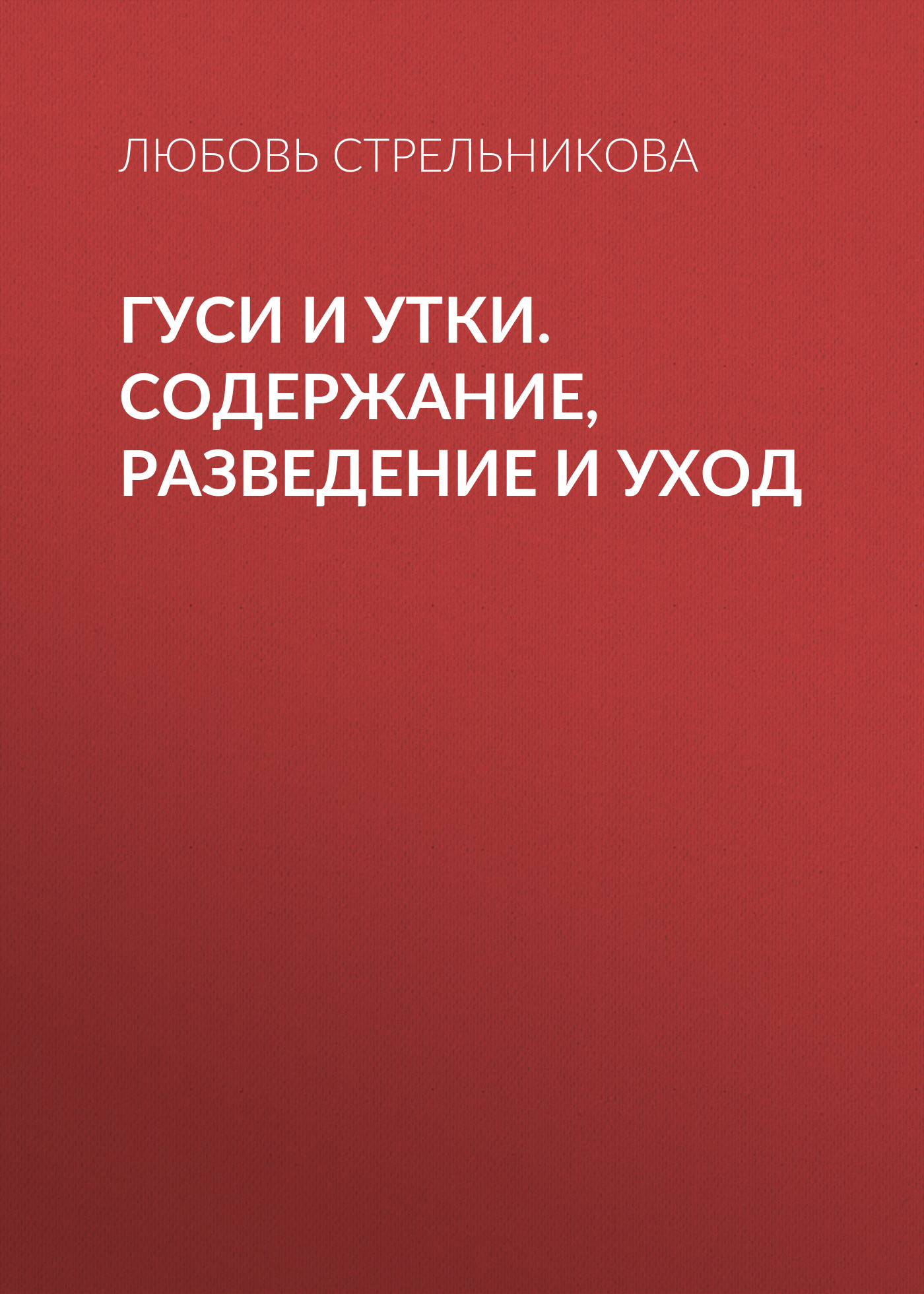 Читать онлайн «Гуси и утки. Содержание, разведение и уход», Любовь  Стрельникова – ЛитРес